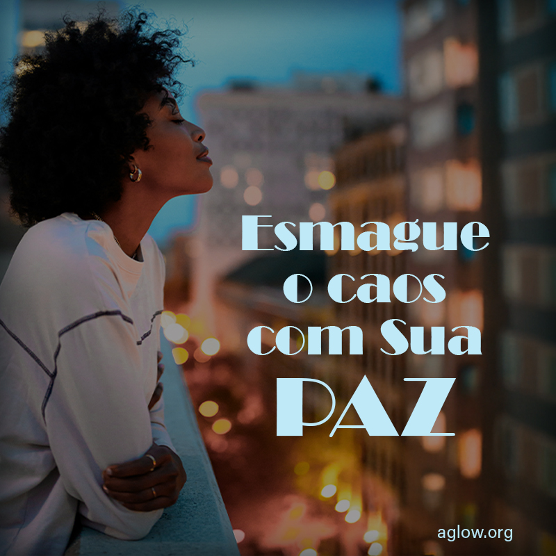 Esmague o caos com Sua paz!